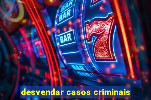 desvendar casos criminais